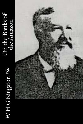 On the Banks of the Amazon by Kingston, W. H. G.