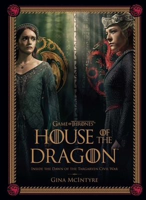 Game of Thrones: House of the Dragon: Inside the Dawn of the Targaryen Civil War by McIntyre, Gina