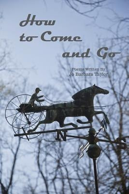 How to Come and Go: Poems Written By Jo Barbara Taylor by Blue, Victor J.