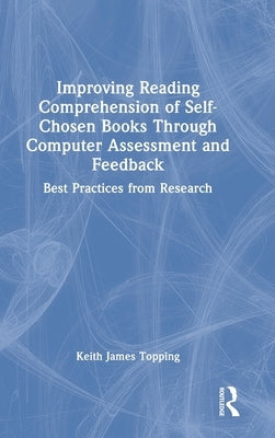 Improving Reading Comprehension of Self-Chosen Books Through Computer Assessment and Feedback: Best Practices from Research by Topping, Keith James