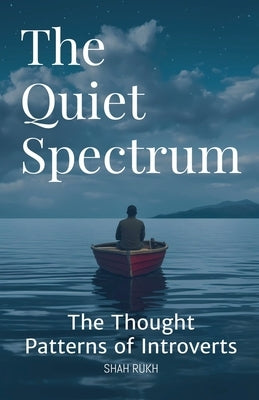 The Quiet Spectrum: The Thought Patterns of Introverts by Rukh, Shah