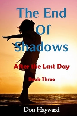 The End of Shadows: After the Last Day Book Three by Hayward, Don