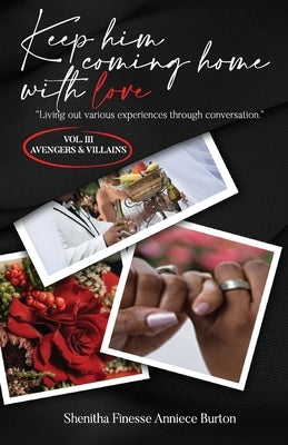 Keep Him Coming Home with Love: Living Out Various Experiences Through Conversation (Avengers & Villains): Living Out Various Experiences Through Conv by Burton, Shenitha Finesse Anniece