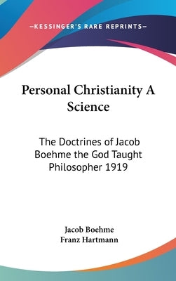 Personal Christianity A Science: The Doctrines of Jacob Boehme the God Taught Philosopher 1919 by Boehme, Jacob