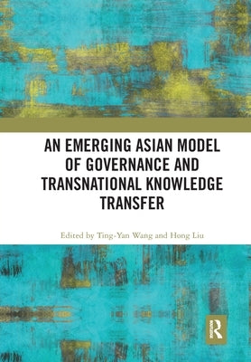 An Emerging Asian Model of Governance and Transnational Knowledge Transfer by Wang, Ting-Yan