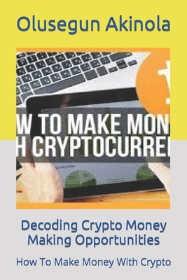 Decoding Crypto Money Making Opportunities: How To Make Money With Crypto by de Lamino, Dejkov
