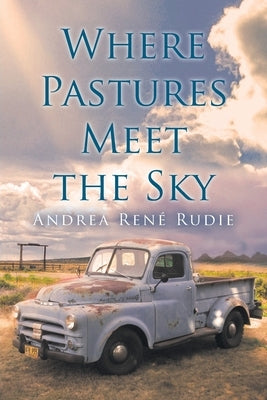 Where Pastures Meet the Sky by Rudie, Andrea René