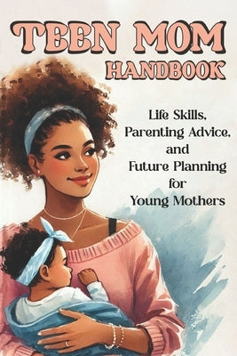 Teen Mom Handbook: Life Skills, Parenting Advice, and Future Planning for Young Mothers by Carter, Ashely