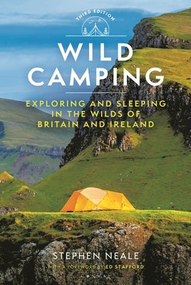 Wild Camping 3rd Edition: Exploring and Sleeping in the Wilds of Britain and Ireland by Neale, Stephen
