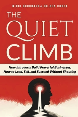 The Quiet Climb: How Introverts Build Powerful Businesses, How to Lead, Sell, and Succeed Without Shouting by Brochard, Nicci