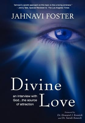 Divine Love - An Interview with God - The Source of Attraction by Foster, Jahnavi