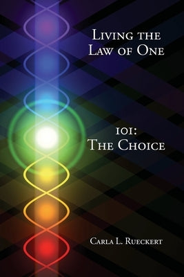Living the Law of One 101: The Choice by Rueckert, Carla L.