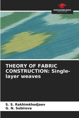 Theory of Fabric Construction: Single-layer weaves by Rakhimkhodjaev, S. S.