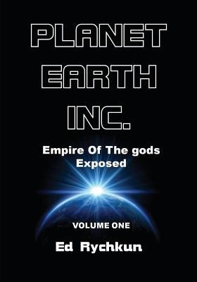 Planet Earth Inc.: Empire Of The gods Exposed by Rychkun, Ed