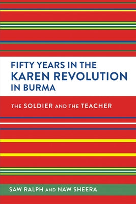 Fifty Years in the Karen Revolution in Burma: The Soldier and the Teacher by Ralph