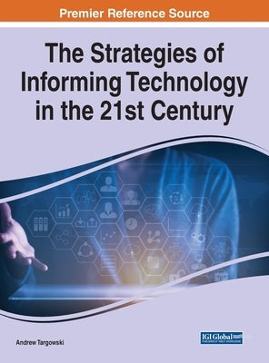 The Strategies of Informing Technology in the 21st Century by Targowski, Andrew