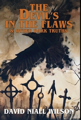 The Devil's in the Flaws & Other Dark Truths by Wilson, David Niall