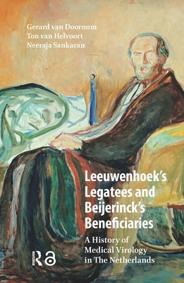 Leeuwenhoek's Legatees and Beijerinck's Beneficiaries: A History of Medical Virology in The Netherlands by Doornum, Gerard