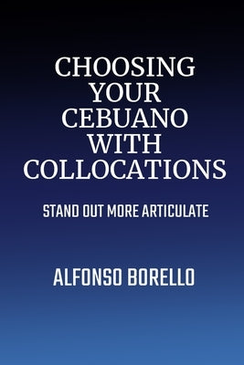 Choosing Your Cebuano with Collocations: Stand Out More Articulate by Borello, Alfonso