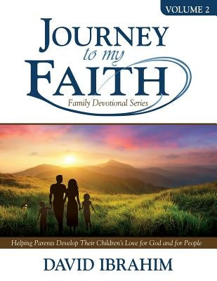 Journey to My Faith Family Devotional Series Volume 2: Helping Parents Develop Their Children's Love for God and for People by Ibrahim, David