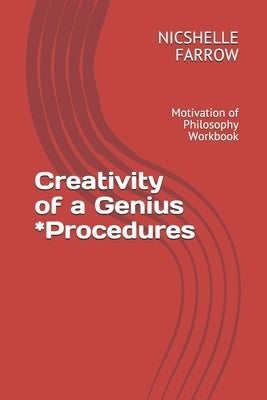 Creativity of a Genius *Procedures: Motivation of Philosophy Workbook by Farrow M. a. Ed, Nicshelle a.