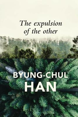 Expulsion of the Other: Society, Perception and Communication Today by Han, Byung-Chul