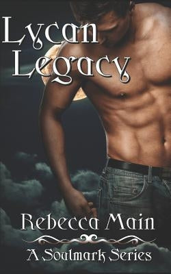 Lycan Legacy (A Soulmark Series Book 5): Lycan & Vampire Soulmark Series by Main, Rebecca