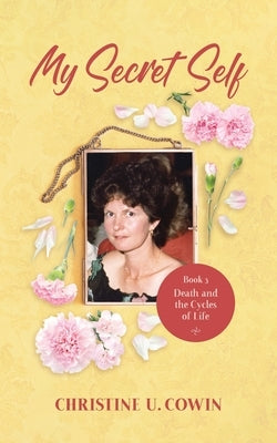 My Secret Self - Book 3: Death and the Cycles of Life by Cowin, Christine U.
