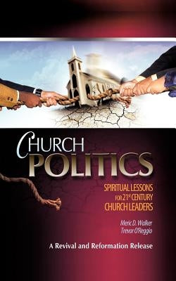 Church Politics: Spiritual Lessons For 21st Century Church Leaders by Walker, Meric D.