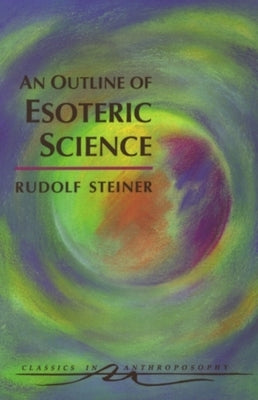 An Outline of Esoteric Science: (Cw 13) by Steiner, Rudolf