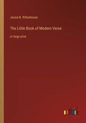 The Little Book of Modern Verse: in large print by Rittenhouse, Jessie B.