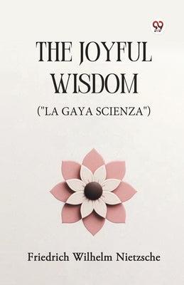 The Joyful Wisdom ("La Gaya Scienza") by Nietzsche, Friedrich Wilhelm