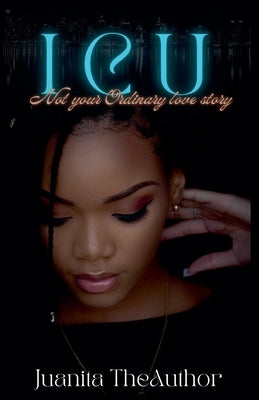 I C U: Not Your Ordinary Love Story by Theauthor, Juanita