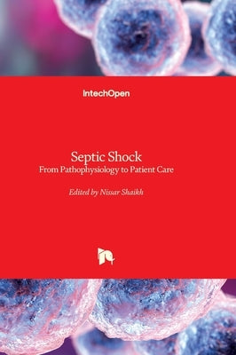 Septic Shock - From Pathophysiology to Patient Care: From Pathophysiology to Patient Care by Shaikh, Nissar