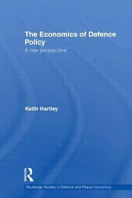 The Economics of Defence Policy: A New Perspective by Hartley, Keith