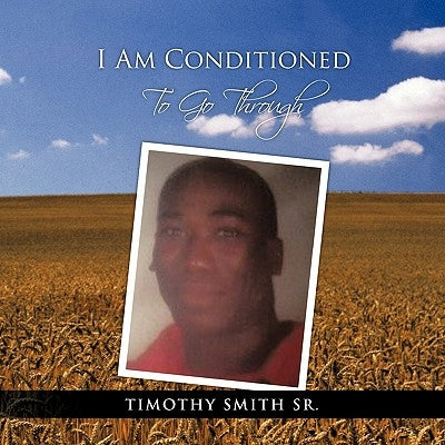 I Am Conditioned to Go Through by Smith, Timothy, Sr.