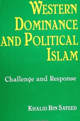 Western Dominance and Political Islam: Challenge and Response by Sayeed, Khalid Bin