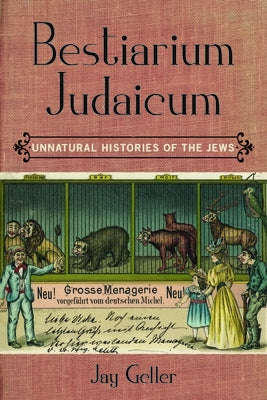 Bestiarium Judaicum: Unnatural Histories of the Jews by Geller, Jay