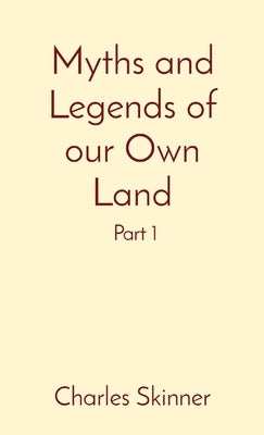 Myths and Legends of our Own Land: Part 1 by Skinner, Charles M.