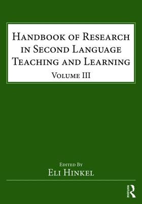 Handbook of Research in Second Language Teaching and Learning: Volume III by Hinkel, Eli