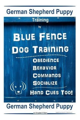 German Shepherd Puppy Training By Blue Fence Dog Training Obedience - Commands Behavior - Socialize Hand Cues Too! German Shepherd Puppy by K. Naiyn, Douglas