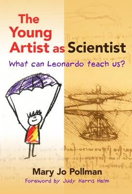 The Young Artist as Scientist: What Can Leonardo Teach Us? by Pollman, Mary Jo