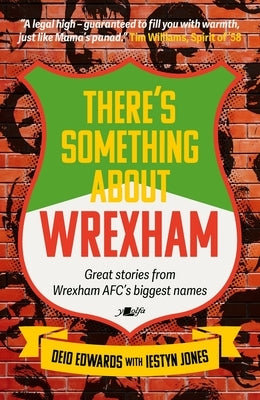 There's Something about Wrexham: Great Stories from Wrexham Afc's Biggest Names by Edwards, Deio