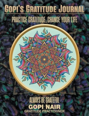 Gopi's Gratitude Journal: Practice Gratitude, Change your life by Gopi Nair
