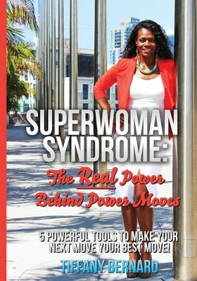 Superwoman Syndrome: The Real Power Behind Power Moves by Bernard, Tiffany