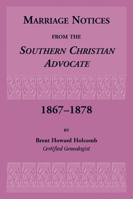 Marriage Notices from the Southern Christian Advocate, 1867-1878 by Holcomb, Brent