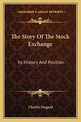 The Story Of The Stock Exchange: Its History And Position by Duguid, Charles