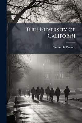 The University of Californi by Parsons, Willard G.