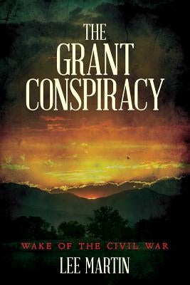 The Grant Conspiracy: Wake of the Civil War by Martin, Lee