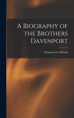 A Biography of the Brothers Davenport by Nichols, Thomas Low
